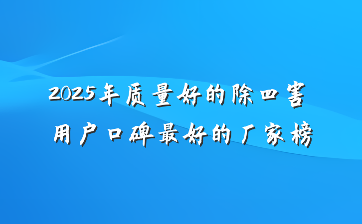 2025年质量好的除四害用户口碑最好的厂家榜
