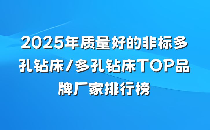 2025年质量好的非标多孔钻床/多孔钻床TOP品牌厂家排行榜