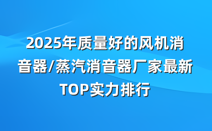2025年质量好的风机消音器/蒸汽消音器厂家最新TOP实力排行