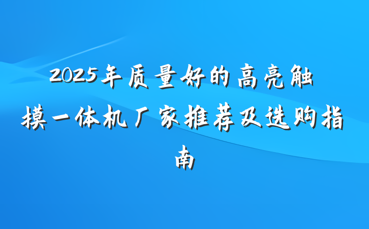 2025年质量好的高亮触摸一体机厂家推荐及选购指南