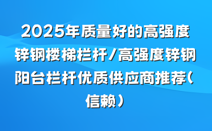 2025年质量好的高强度锌钢楼梯栏杆/高强度锌钢阳台栏杆优质供应商推荐（信赖）