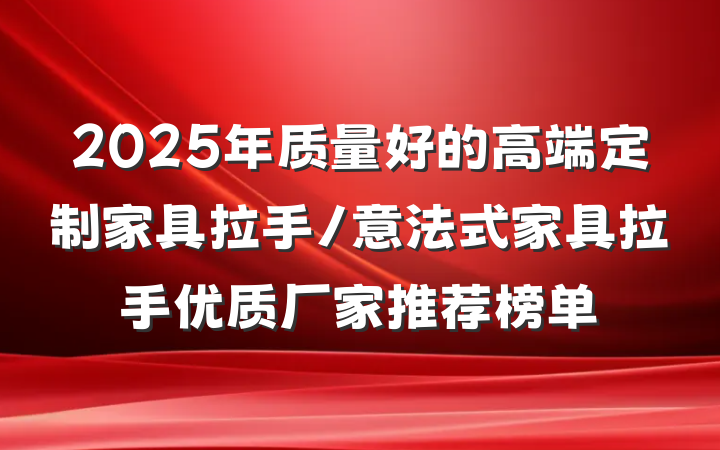 2025年质量好的高端定制家具拉手/意法式家具拉手优质厂家推荐榜单