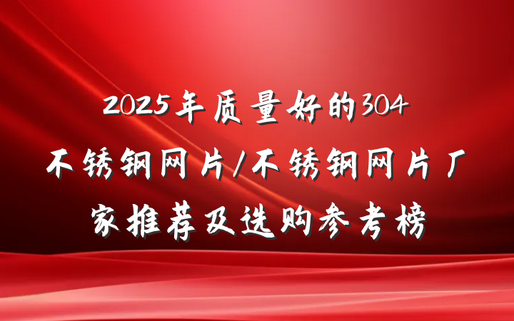 2025年质量好的304不锈钢网片/不锈钢网片厂家推荐及选购参考榜
