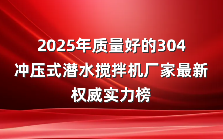2025年质量好的304冲压式潜水搅拌机厂家最新权威实力榜