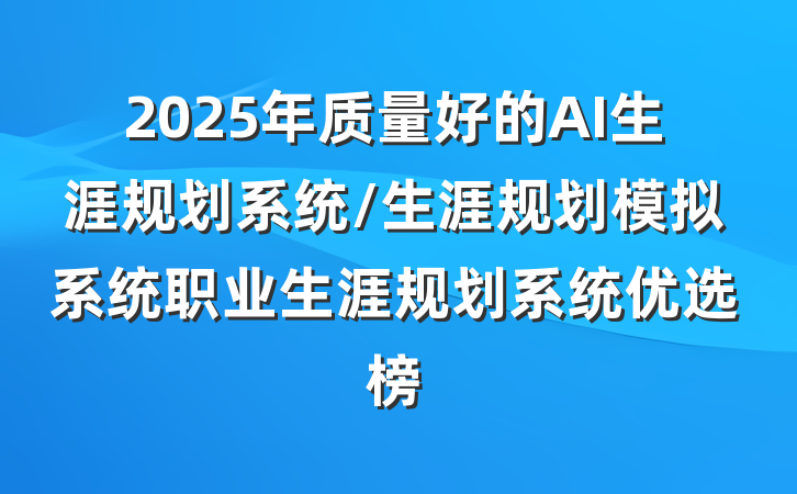 2025年质量好的AI生涯规划系统/生涯规划模拟系统职业生涯规划系统优选榜
