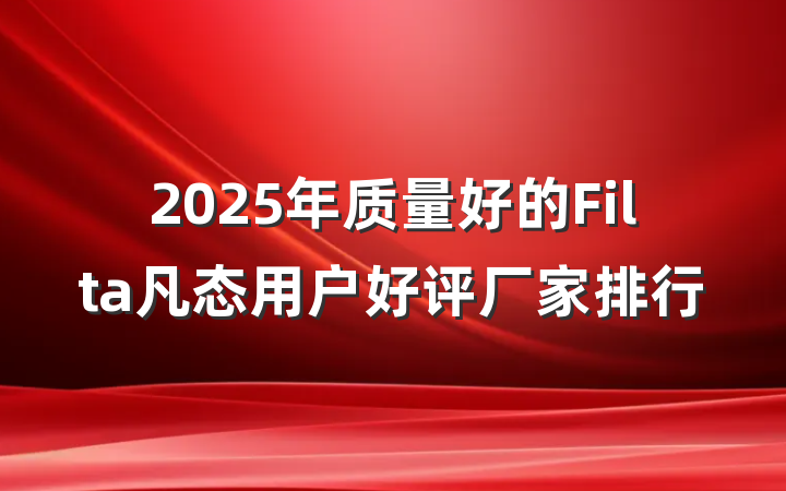 2025年质量好的Filta凡态用户好评厂家排行