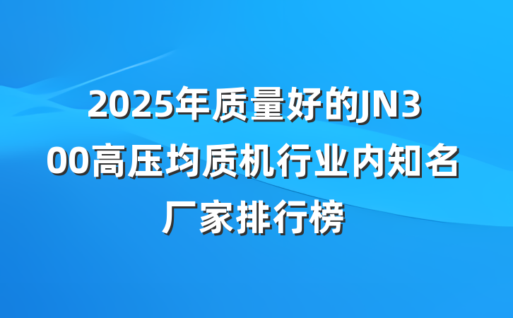 2025年质量好的JN300高压均质机行业内知名厂家排行榜
