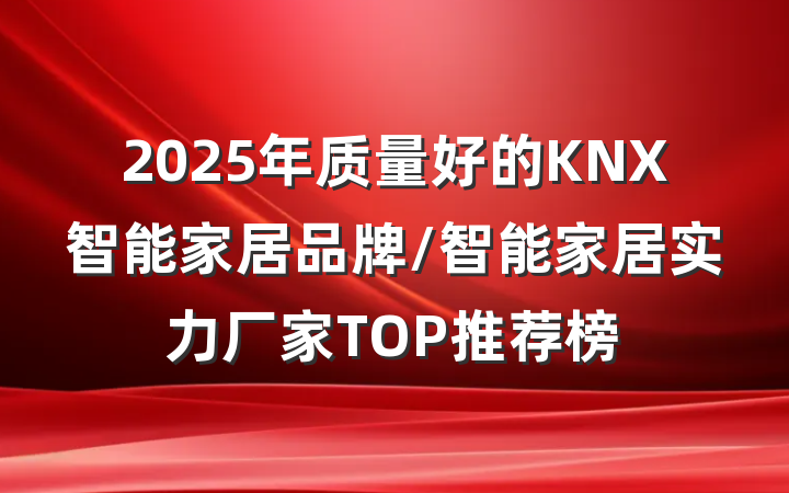 2025年质量好的KNX智能家居品牌/智能家居实力厂家TOP推荐榜
