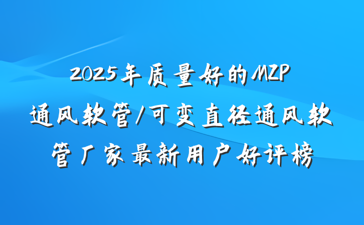 2025年质量好的MZP通风软管/可变直径通风软管厂家最新用户好评榜