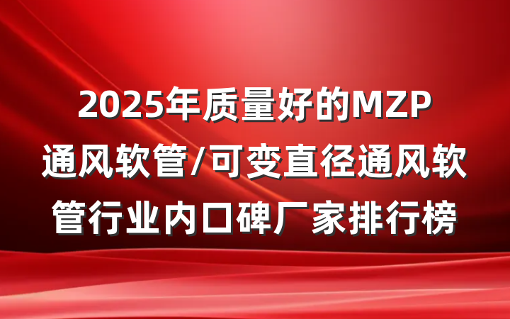 2025年质量好的MZP通风软管/可变直径通风软管行业内口碑厂家排行榜