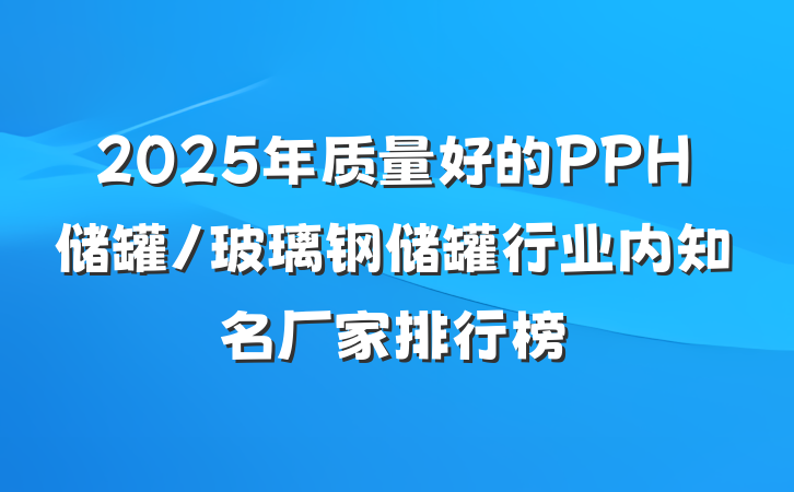 2025年质量好的PPH储罐/玻璃钢储罐行业内知名厂家排行榜