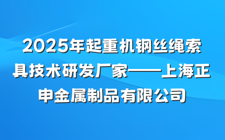 2025年起重机钢丝绳索具技术研发厂家——上海正申金属制品有限公司
