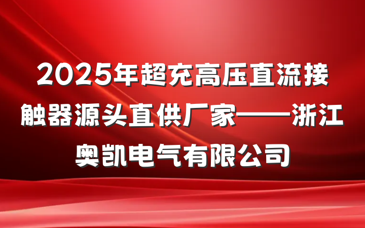 2025年超充高压直流接触器源头直供厂家——浙江奥凯电气有限公司