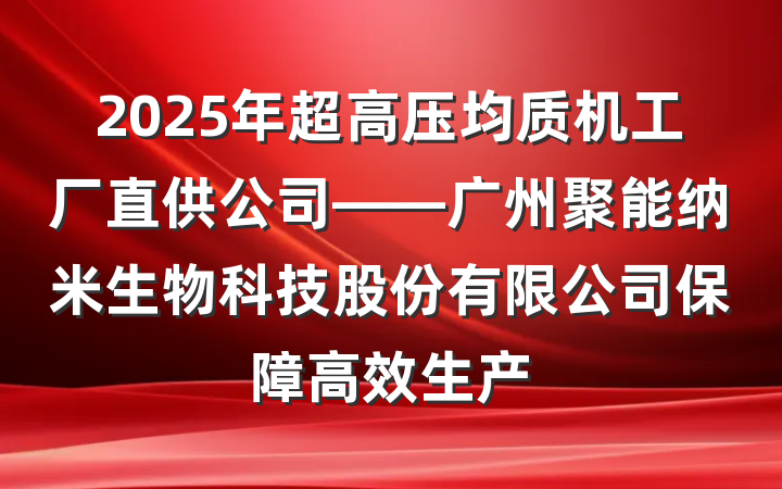 2025年超高压均质机工厂直供公司——广州聚能纳米生物科技股份有限公司保障高效生产