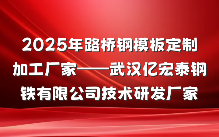 2025年路桥钢模板定制加工厂家——武汉亿宏泰钢铁有限公司技术研发厂家
