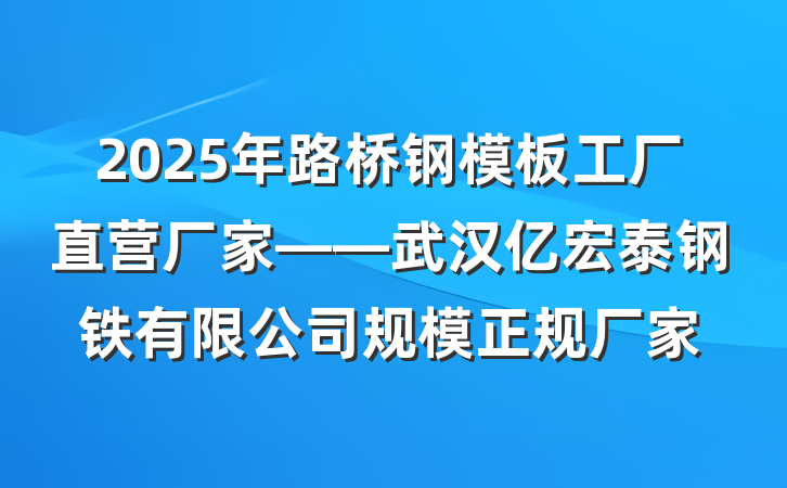 2025年路桥钢模板工厂直营厂家——武汉亿宏泰钢铁有限公司规模正规厂家