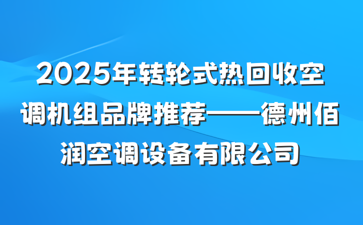 2025年转轮式热回收空调机组品牌推荐——德州佰润空调设备有限公司