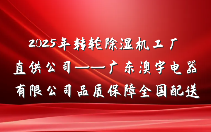 2025年转轮除湿机工厂直供公司——广东澳宇电器有限公司品质保障全国配送