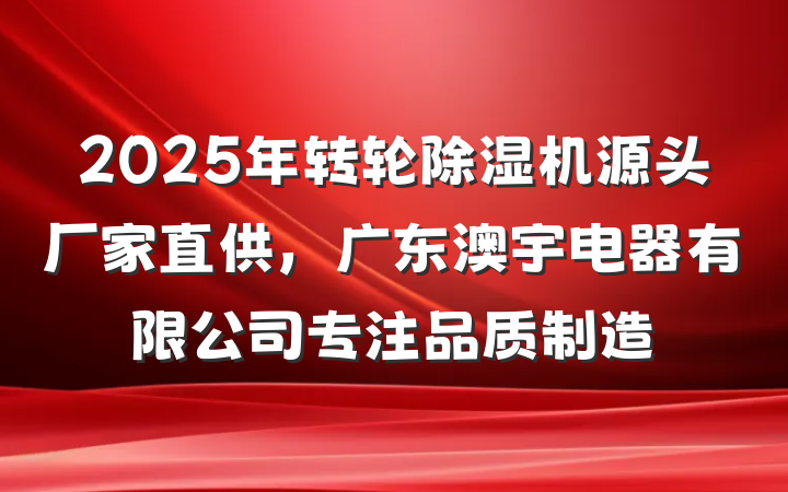 2025年转轮除湿机源头厂家直供，广东澳宇电器有限公司专注品质制造