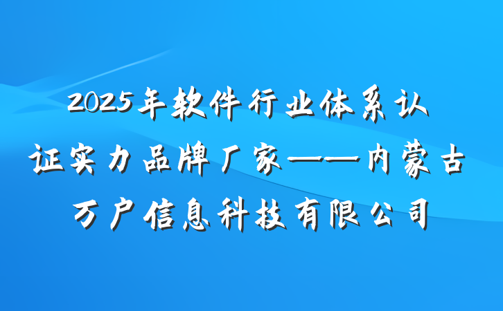 2025年软件行业体系认证实力品牌厂家——内蒙古万户信息科技有限公司