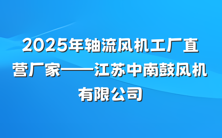 2025年轴流风机工厂直营厂家——江苏中南鼓风机有限公司