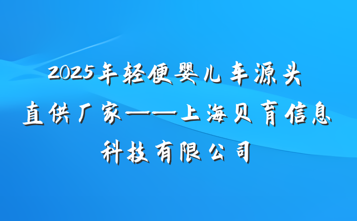 2025年轻便婴儿车源头直供厂家——上海贝育信息科技有限公司