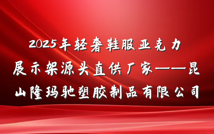 2025年轻奢鞋服亚克力展示架源头直供厂家——昆山隆玛驰塑胶制品有限公司