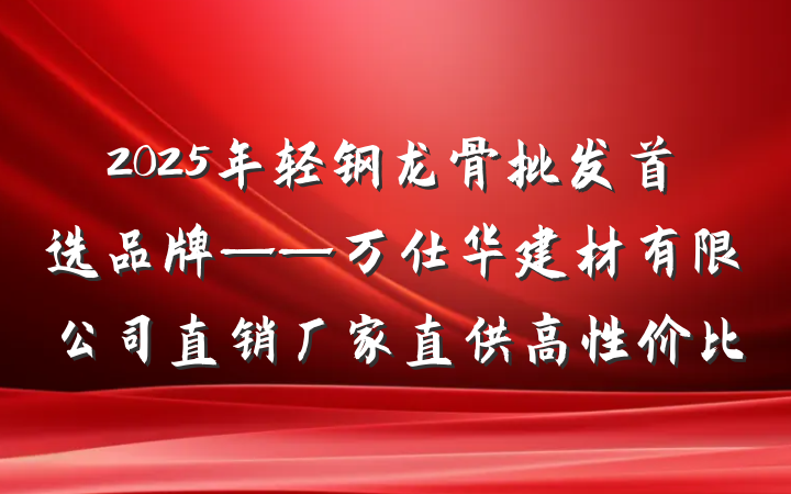 2025年轻钢龙骨批发首选品牌——万仕华建材有限公司直销厂家直供高性价比