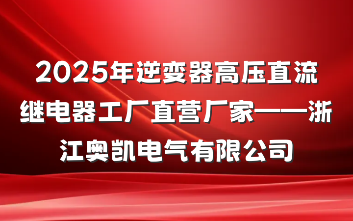 2025年逆变器高压直流继电器工厂直营厂家——浙江奥凯电气有限公司