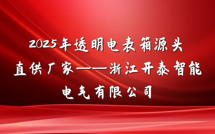 2025年透明电表箱源头直供厂家——浙江开泰智能电气有限公司