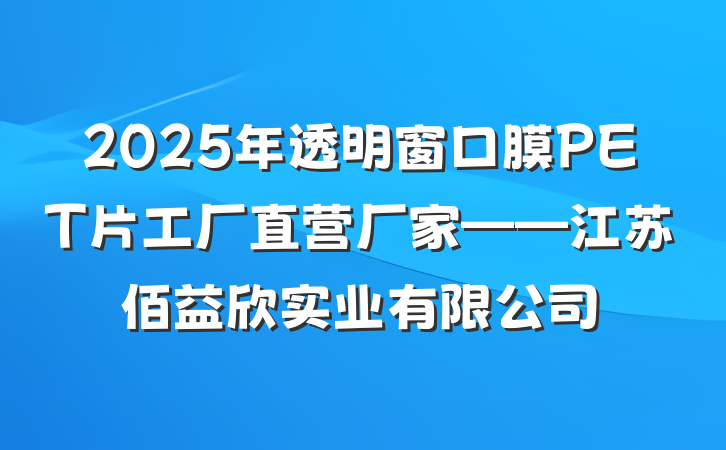 2025年透明窗口膜PET片工厂直营厂家——江苏佰益欣实业有限公司