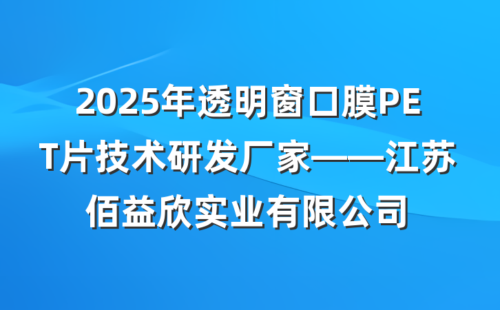 2025年透明窗口膜PET片技术研发厂家——江苏佰益欣实业有限公司