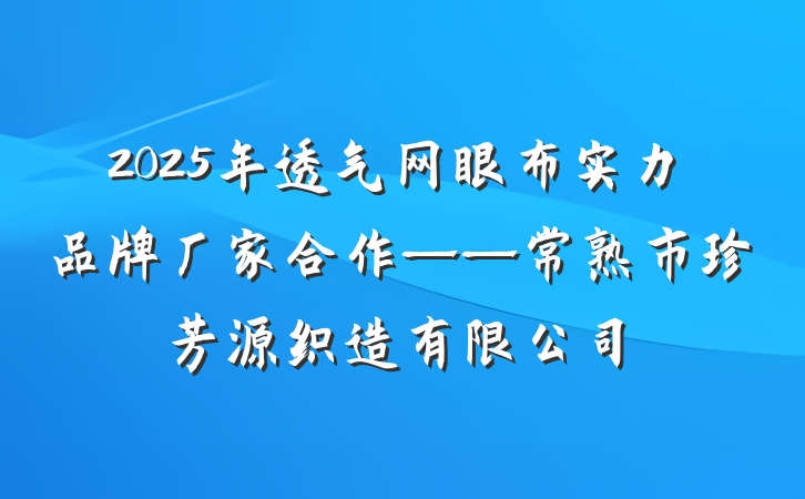 2025年透气网眼布实力品牌厂家合作——常熟市珍芳源织造有限公司