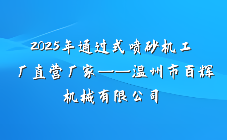 2025年通过式喷砂机工厂直营厂家——温州市百辉机械有限公司