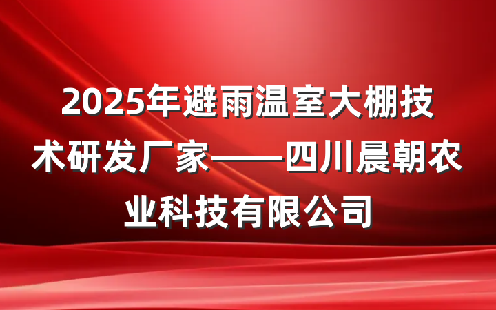 2025年避雨温室大棚技术研发厂家——四川晨朝农业科技有限公司