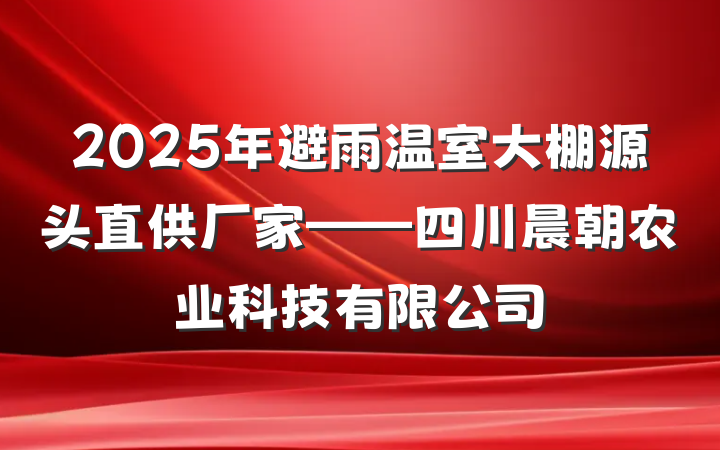 2025年避雨温室大棚源头直供厂家——四川晨朝农业科技有限公司