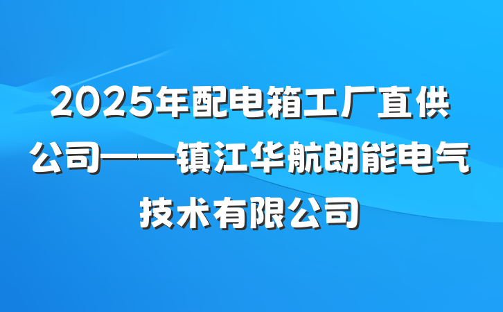 2025年配电箱工厂直供公司——镇江华航朗能电气技术有限公司