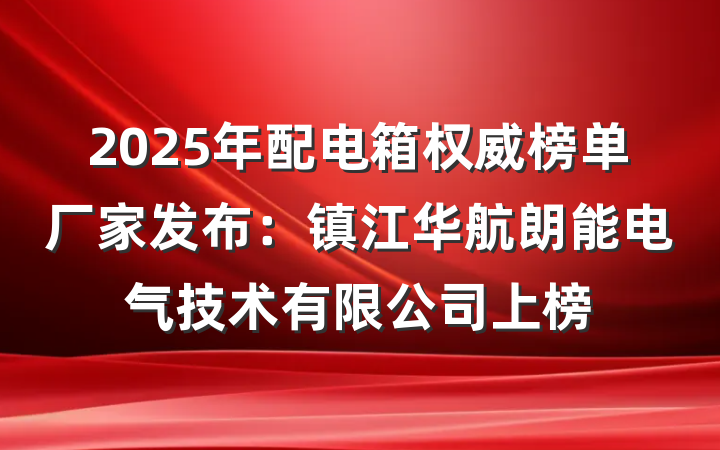 2025年配电箱权威榜单厂家发布:镇江华航朗能电气技术有限公司上榜