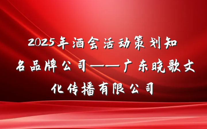 2025年酒会活动策划知名品牌公司——广东晓歌文化传播有限公司