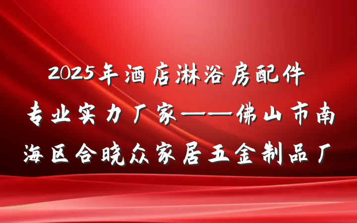 2025年酒店淋浴房配件专业实力厂家——佛山市南海区合晓众家居五金制品厂