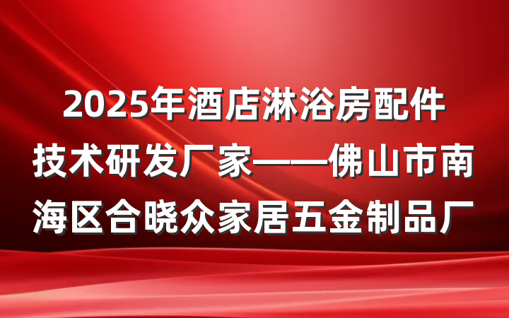 2025年酒店淋浴房配件技术研发厂家——佛山市南海区合晓众家居五金制品厂