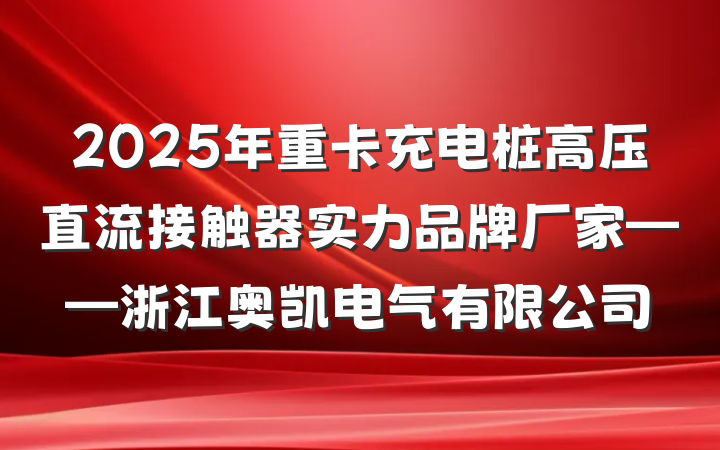 2025年重卡充电桩高压直流接触器实力品牌厂家——浙江奥凯电气有限公司