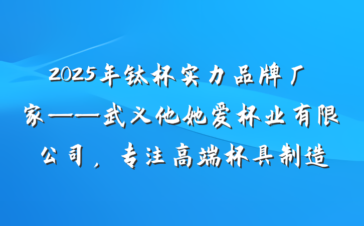 2025年钛杯实力品牌厂家——武义他她爱杯业有限公司，专注高端杯具制造