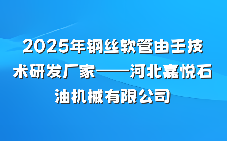 2025年钢丝软管由壬技术研发厂家——河北嘉悦石油机械有限公司