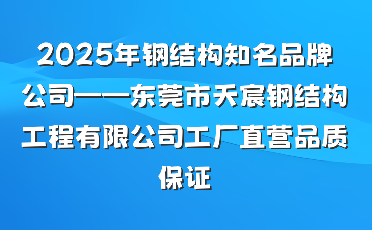 2025年钢结构知名品牌公司——东莞市天宸钢结构工程有限公司工厂直营品质保证