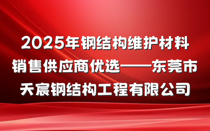 2025年钢结构维护材料销售供应商优选——东莞市天宸钢结构工程有限公司