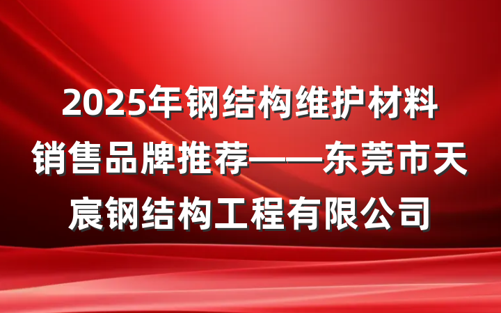 2025年钢结构维护材料销售品牌推荐——东莞市天宸钢结构工程有限公司
