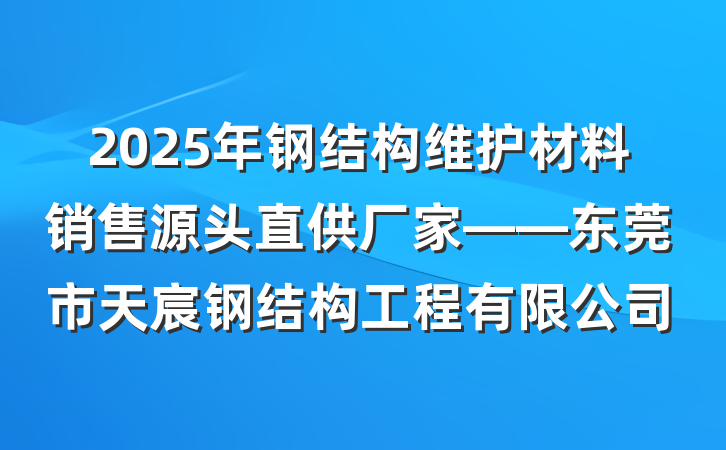 2025年钢结构维护材料销售源头直供厂家——东莞市天宸钢结构工程有限公司