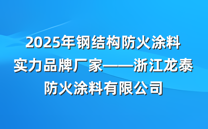 2025年钢结构防火涂料实力品牌厂家——浙江龙泰防火涂料有限公司