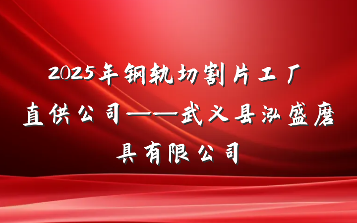 2025年钢轨切割片工厂直供公司——武义县泓盛磨具有限公司